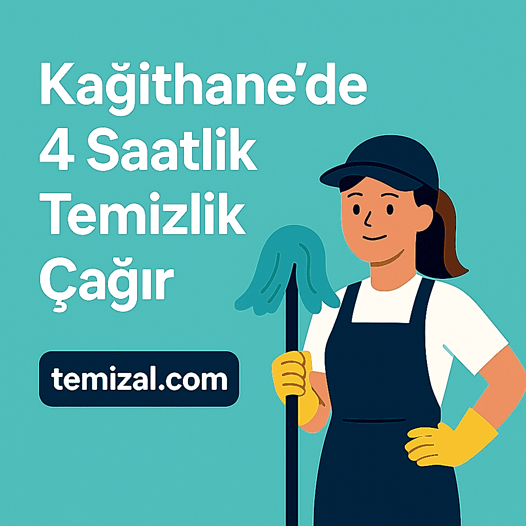 Kağıthane’de 4 Saatlik Temizlik Fiyatları ve Güvenilir Hizmet Rehberi (2025)